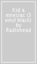 Kid a mnesiac (3 vinyl black)